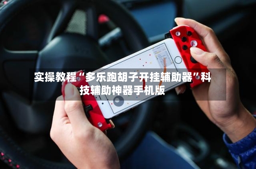 实操教程“多乐跑胡子开挂辅助器”科技辅助神器手机版-第2张图片