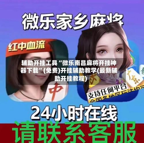 辅助开挂工具“微乐南昌麻将开挂神器下载”(免费)开挂辅助教学(最新辅助开挂教程)-第1张图片
