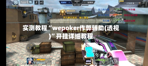 实测教程“wepoker作弊辅助(透视)”开挂详细教程-第1张图片