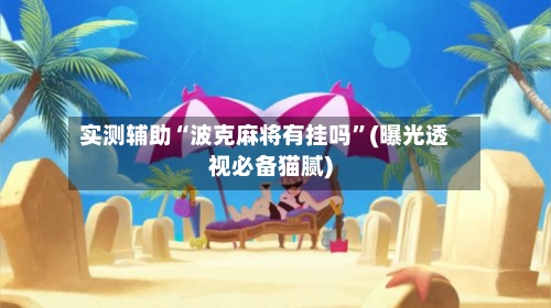 实测辅助“波克麻将有挂吗”(曝光透视必备猫腻)-第1张图片