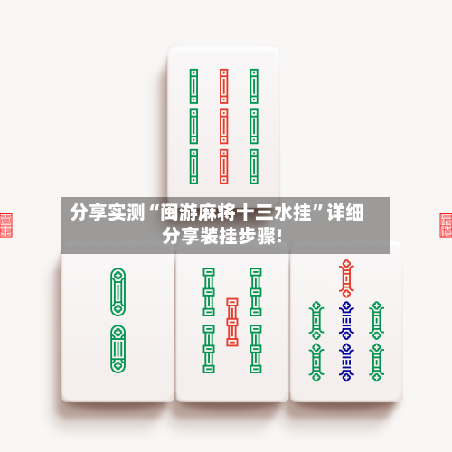 分享实测“闽游麻将十三水挂”详细分享装挂步骤!-第1张图片
