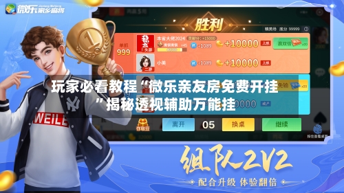 玩家必看教程“微乐亲友房免费开挂”揭秘透视辅助万能挂-第1张图片