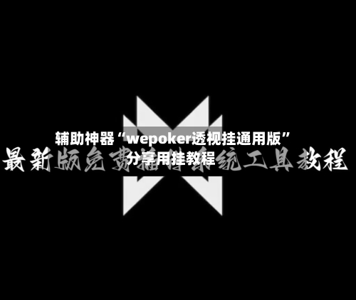 辅助神器“wepoker透视挂通用版”分享用挂教程-第1张图片