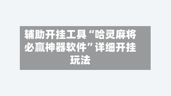 辅助开挂工具“哈灵麻将必赢神器软件”详细开挂玩法-第1张图片