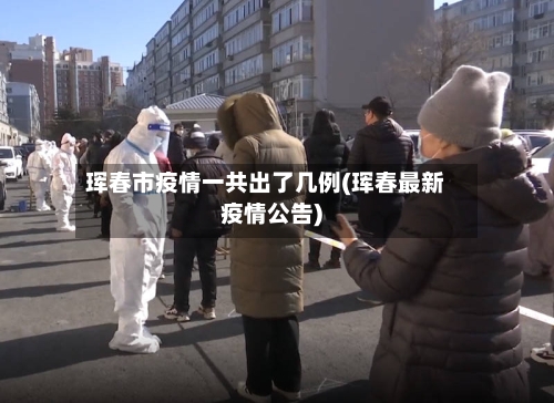 珲春市疫情一共出了几例(珲春最新疫情公告)-第1张图片