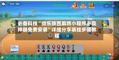 必备科技“微乐陕西麻将小程序必赢神器免费安装	”详细分享装挂步骤教程-第2张图片