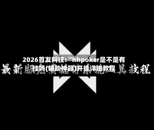 2026首发科技:“hhpoker是不是有挂吗(辅助神器)开挂详细教程-第1张图片