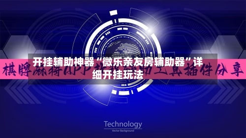 开挂辅助神器“微乐亲友房辅助器”详细开挂玩法-第2张图片