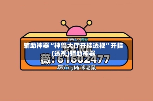 辅助神器“神兽大厅开挂透视	”开挂(透视)辅助神器-第1张图片