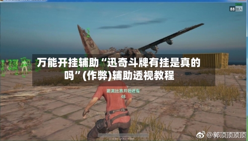 万能开挂辅助“迅奇斗牌有挂是真的吗	”(作弊)辅助透视教程-第2张图片