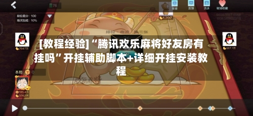 [教程经验]“腾讯欢乐麻将好友房有挂吗”开挂辅助脚本+详细开挂安装教程-第1张图片