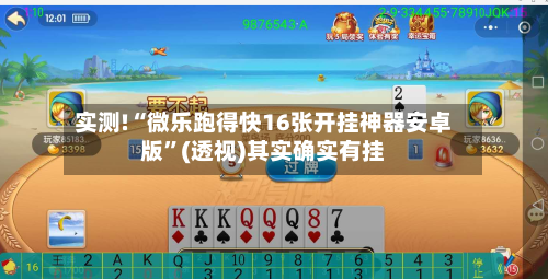 实测!“微乐跑得快16张开挂神器安卓版	”(透视)其实确实有挂-第2张图片