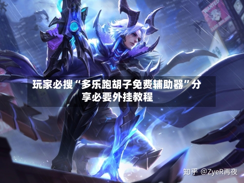 玩家必搜“多乐跑胡子免费辅助器”分享必要外挂教程-第2张图片