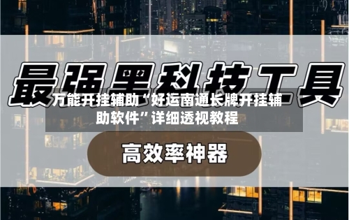 万能开挂辅助“好运南通长牌开挂辅助软件”详细透视教程-第1张图片