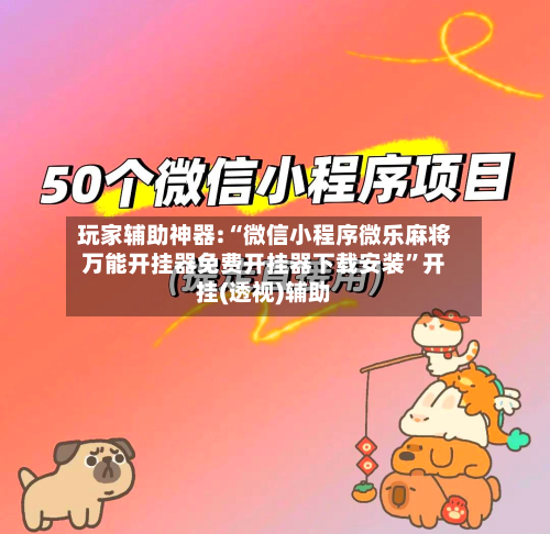 玩家辅助神器:“微信小程序微乐麻将万能开挂器免费开挂器下载安装	”开挂(透视)辅助-第1张图片