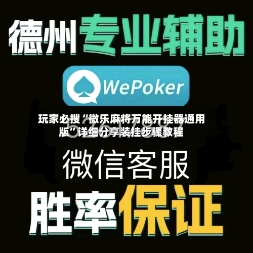 玩家必搜“微乐麻将万能开挂器通用版”详细分享装挂步骤教程-第1张图片