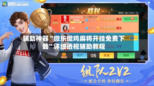 辅助神器“微乐捉鸡麻将开挂免费下载”详细透视辅助教程-第3张图片