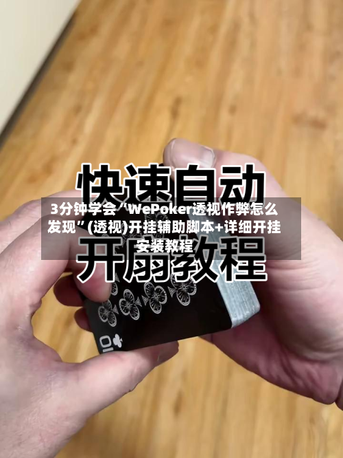3分钟学会“WePoker透视作弊怎么发现”(透视)开挂辅助脚本+详细开挂安装教程-第2张图片