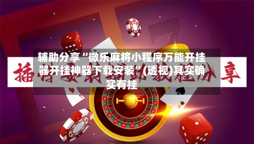 辅助分享“微乐麻将小程序万能开挂器开挂神器下载安装”(透视)其实确实有挂-第1张图片