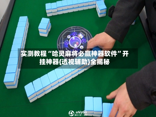 实测教程“哈灵麻将必赢神器软件	”开挂神器{透视辅助}全揭秘-第3张图片