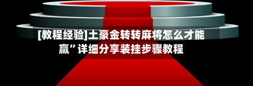 [教程经验]土豪金转转麻将怎么才能赢”详细分享装挂步骤教程-第3张图片