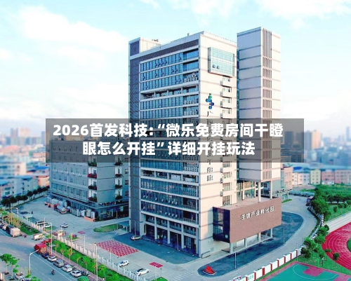 2026首发科技:“微乐免费房间干瞪眼怎么开挂	”详细开挂玩法-第2张图片