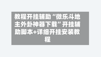 教程开挂辅助“微乐斗地主外卦神器下载	”开挂辅助脚本+详细开挂安装教程-第2张图片