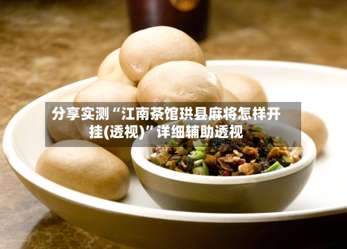 分享实测“江南茶馆珙县麻将怎样开挂(透视)	”详细辅助透视-第1张图片