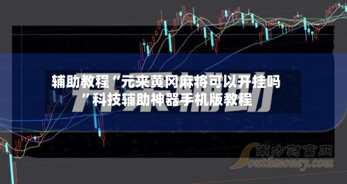 辅助教程“元来黄冈麻将可以开挂吗”科技辅助神器手机版教程-第1张图片