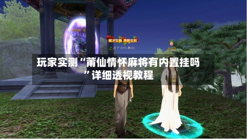 玩家实测“莆仙情怀麻将有内置挂吗	”详细透视教程-第2张图片