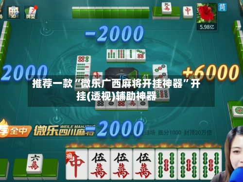 推荐一款“微乐广西麻将开挂神器	”开挂(透视)辅助神器-第1张图片