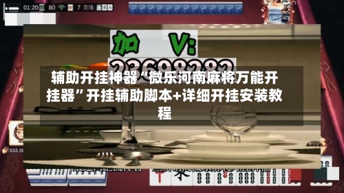 辅助开挂神器“微乐河南麻将万能开挂器”开挂辅助脚本+详细开挂安装教程-第1张图片