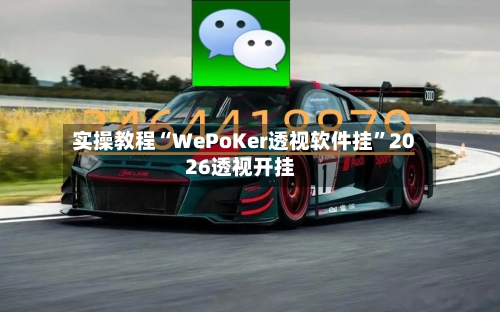 实操教程“WePoKer透视软件挂”2026透视开挂-第1张图片