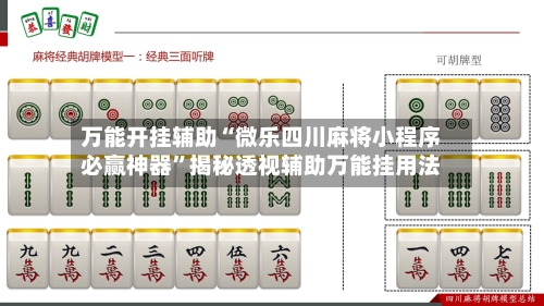 万能开挂辅助“微乐四川麻将小程序必赢神器”揭秘透视辅助万能挂用法-第1张图片