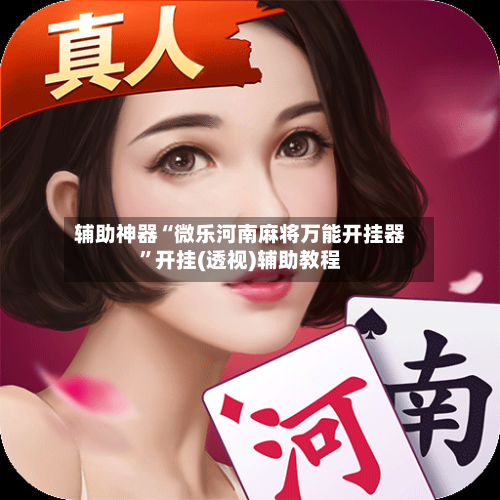 辅助神器“微乐河南麻将万能开挂器	”开挂(透视)辅助教程-第1张图片