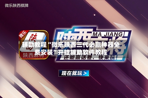 辅助教程“微乐陕西三代必赢神器免费安装”开挂辅助软件教程-第1张图片