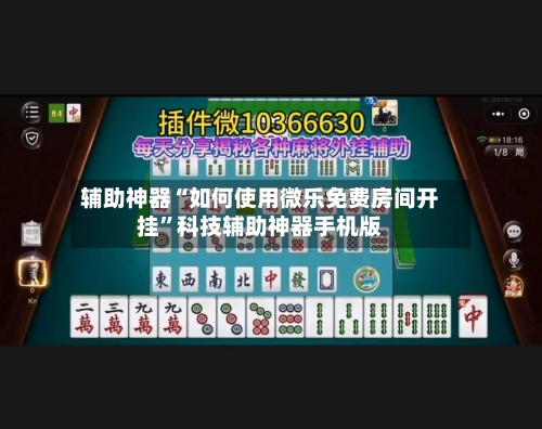 辅助神器“如何使用微乐免费房间开挂”科技辅助神器手机版-第1张图片