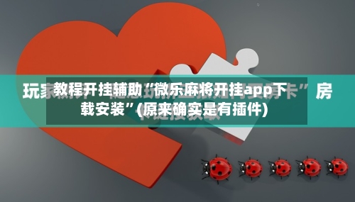 教程开挂辅助“微乐麻将开挂app下载安装	”(原来确实是有插件)-第1张图片