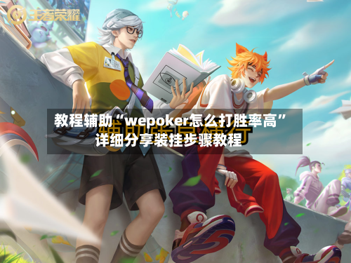 教程辅助“wepoker怎么打胜率高”详细分享装挂步骤教程-第1张图片