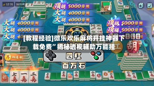 [教程经验]微乐欢乐麻将开挂神器下载免费”揭秘透视辅助万能挂-第3张图片