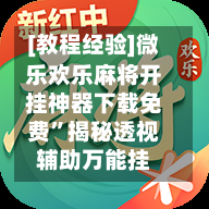 [教程经验]微乐欢乐麻将开挂神器下载免费	”揭秘透视辅助万能挂-第1张图片