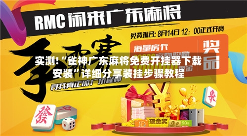 实测!“雀神广东麻将免费开挂器下载安装”详细分享装挂步骤教程-第1张图片