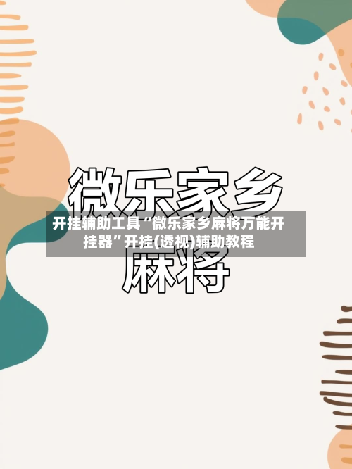 开挂辅助工具“微乐家乡麻将万能开挂器”开挂(透视)辅助教程-第2张图片