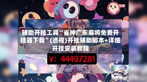 辅助开挂工具“雀神广东麻将免费开挂器下载”(透视)开挂辅助脚本+详细开挂安装教程-第1张图片