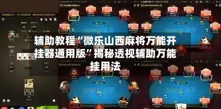 辅助教程“微乐山西麻将万能开挂器通用版”揭秘透视辅助万能挂用法-第1张图片