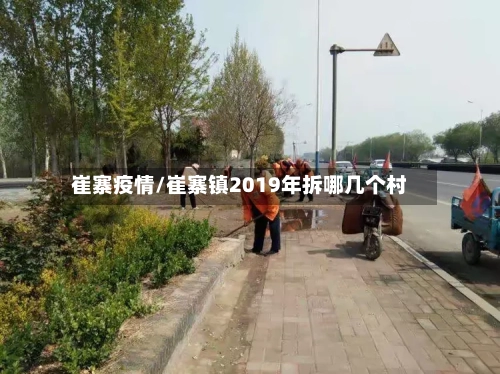 崔寨疫情/崔寨镇2019年拆哪几个村-第1张图片