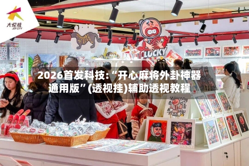 2026首发科技:“开心麻将外卦神器通用版”(透视挂)辅助透视教程-第1张图片