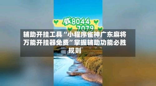 辅助开挂工具“小程序雀神广东麻将万能开挂器免费”掌握辅助功能必胜规则-第3张图片