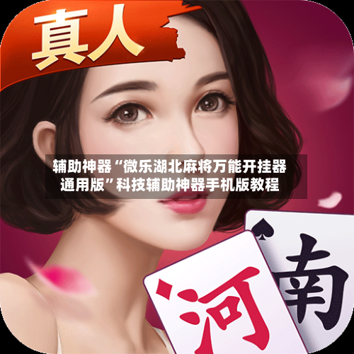辅助神器“微乐湖北麻将万能开挂器通用版”科技辅助神器手机版教程-第1张图片