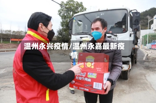 温州永兴疫情/温州永嘉最新疫情-第1张图片